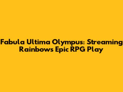 Fabula Ultima Olympus: Streaming Rainbow's Epic RPG Play