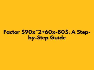 Factor $90x^2+60x-80$: A Step-by-Step Guide