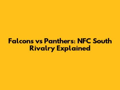 Falcons vs Panthers: NFC South Rivalry Explained