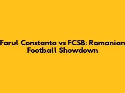 Farul Constanta vs FCSB: Romanian Football Showdown