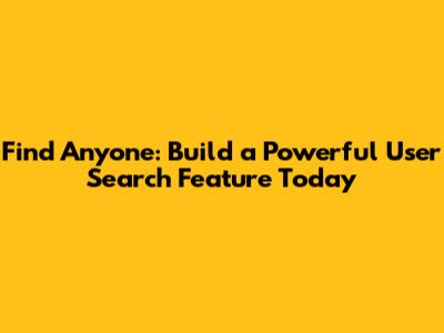 Find Anyone: Build a Powerful User Search Feature Today