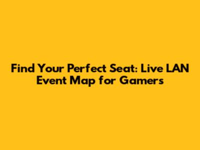 Find Your Perfect Seat: Live LAN Event Map for Gamers