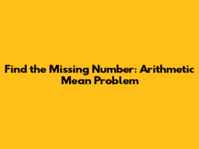 Find the Missing Number: Arithmetic Mean Problem