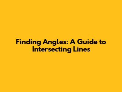 Finding Angles: A Guide to Intersecting Lines