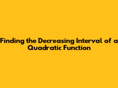 Finding the Decreasing Interval of a Quadratic Function