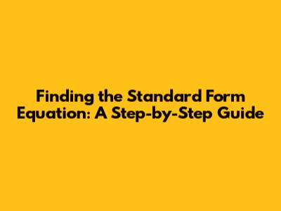 Finding the Standard Form Equation: A Step-by-Step Guide