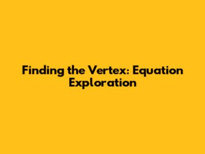 Finding the Vertex: Equation Exploration