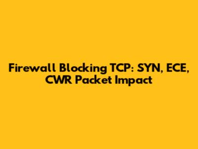 Firewall Blocking TCP: SYN, ECE, CWR Packet Impact