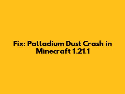 Fix: Palladium Dust Crash in Minecraft 1.21.1