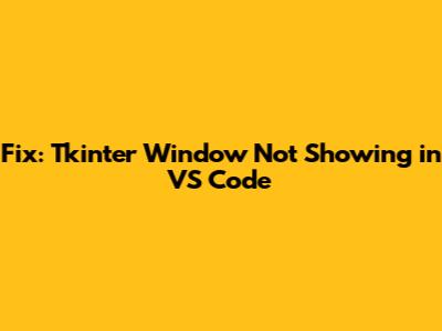Fix: Tkinter Window Not Showing in VS Code