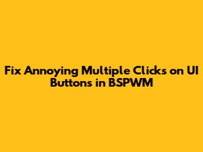 Fix Annoying Multiple Clicks on UI Buttons in BSPWM