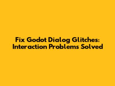 Fix Godot Dialog Glitches: Interaction Problems Solved