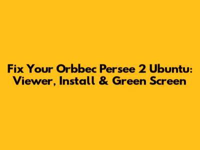 Fix Your Orbbec Persee 2 Ubuntu: Viewer, Install & Green Screen