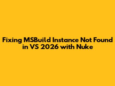 Fixing 'MSBuild Instance Not Found' in VS 2026 with Nuke