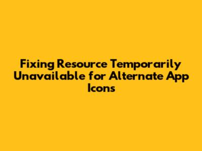 Fixing 'Resource Temporarily Unavailable' for Alternate App Icons