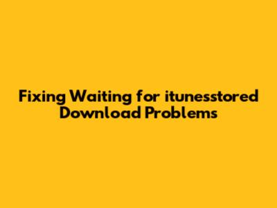 Fixing 'Waiting for itunesstored' Download Problems