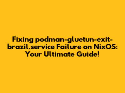 Fixing `podman-gluetun-exit-brazil.service` Failure on NixOS: Your Ultimate Guide!