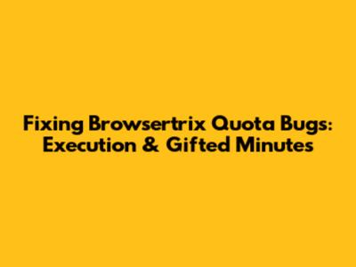 Fixing Browsertrix Quota Bugs: Execution & Gifted Minutes
