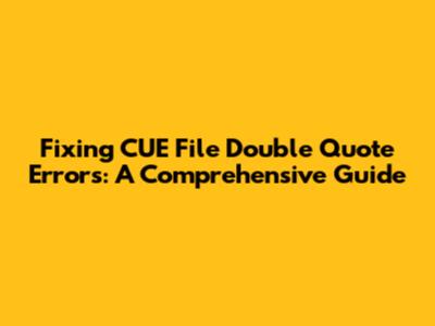 Fixing CUE File Double Quote Errors: A Comprehensive Guide