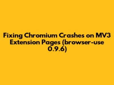 Fixing Chromium Crashes on MV3 Extension Pages (browser-use 0.9.6)