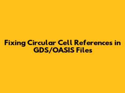 Fixing Circular Cell References in GDS/OASIS Files
