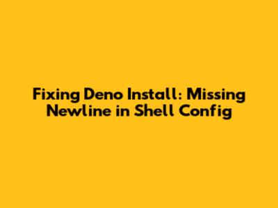 Fixing Deno Install: Missing Newline in Shell Config