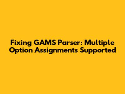 Fixing GAMS Parser: Multiple Option Assignments Supported