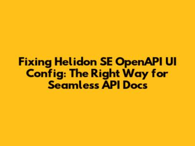 Fixing Helidon SE OpenAPI UI Config: The Right Way for Seamless API Docs