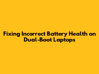 Fixing Incorrect Battery Health on Dual-Boot Laptops