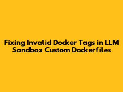 Fixing Invalid Docker Tags in LLM Sandbox Custom Dockerfiles