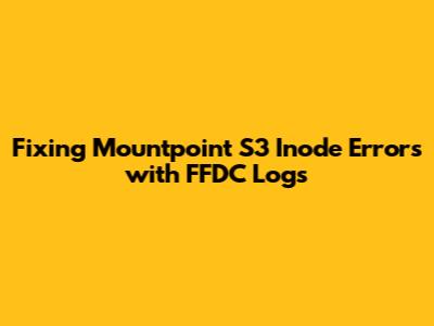 Fixing Mountpoint S3 Inode Errors with FFDC Logs