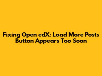 Fixing Open edX: 'Load More Posts' Button Appears Too Soon