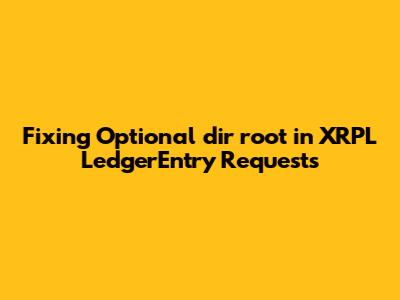 Fixing Optional `dir_root` in XRPL LedgerEntry Requests