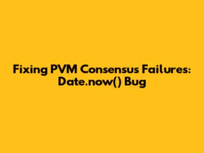 Fixing PVM Consensus Failures: Date.now() Bug