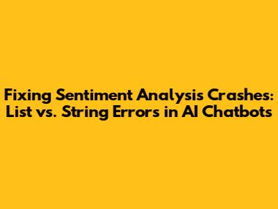 Fixing Sentiment Analysis Crashes: List vs. String Errors in AI Chatbots