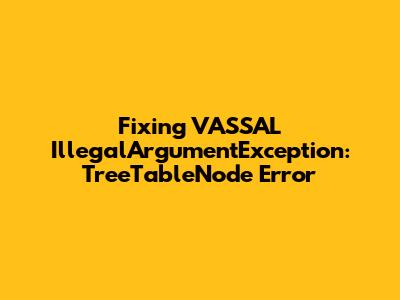 Fixing VASSAL IllegalArgumentException: TreeTableNode Error