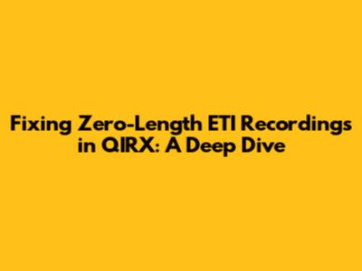 Fixing Zero-Length ETI Recordings in QIRX: A Deep Dive