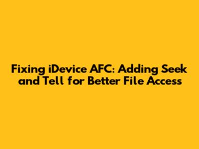 Fixing iDevice AFC: Adding Seek and Tell for Better File Access