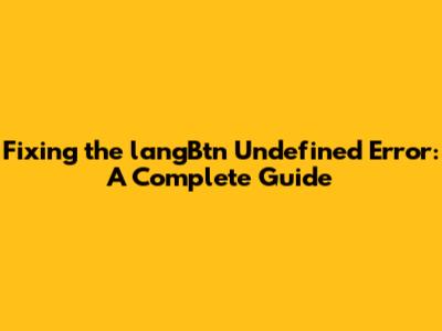 Fixing the 'langBtn' Undefined Error: A Complete Guide