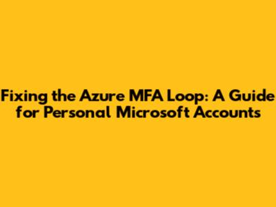 Fixing the Azure MFA Loop: A Guide for Personal Microsoft Accounts