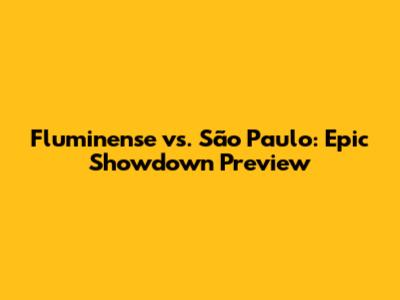 Fluminense vs. São Paulo: Epic Showdown Preview