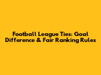 Football League Ties: Goal Difference & Fair Ranking Rules