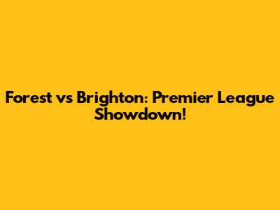 Forest vs Brighton: Premier League Showdown!