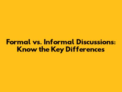 Formal vs. Informal Discussions: Know the Key Differences