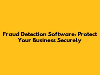Fraud Detection Software: Protect Your Business Securely