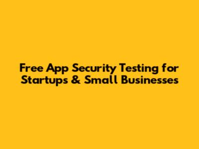 Free App Security Testing for Startups & Small Businesses