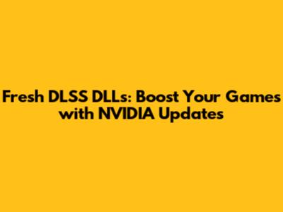 Fresh DLSS DLLs: Boost Your Games with NVIDIA Updates