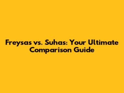 Freysas vs. Suhas: Your Ultimate Comparison Guide