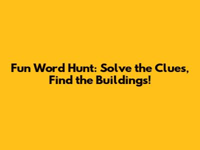 Fun Word Hunt: Solve the Clues, Find the Buildings!