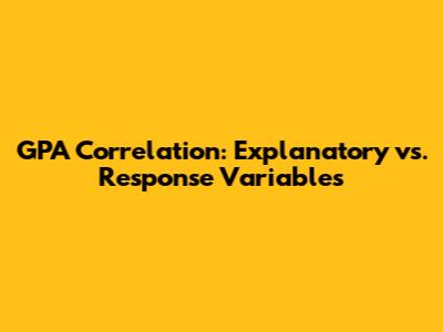 GPA Correlation: Explanatory vs. Response Variables